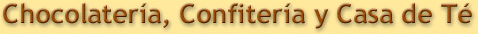 Chocolater&iacute;a, Confiter&iacute;a y Casa de T&eacute;